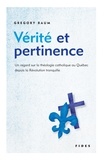 Gregory Baum - Vérité et pertinence - Un regard sur la théologie catholique au Québec depuis la Révolution tranquille.