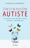 Nathalie Champoux - Être et ne plus être autiste - ou comment notre famille a vaincu l’autisme… naturellement.