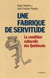 Jean-François Payette et Roger Payette - Une fabrique de servitude - La condition culturelle des Québécois.