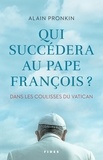 Alain Pronkin - Qui succédera au pape François ? - Dans les coulisses du Vatican.