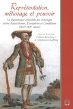 Alain Beaulieu et Stéphanie Chaffray - Représentation, métissage et pouvoir - La dynamique coloniale des échanges entre Autotochnes, Européens et Canadiens (XVIe-XXe siècle).