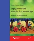 Jean-Charles Juhel - La psychomotricité au service de la personne âgée. Réfléchir, agir et mieux vivre.