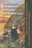 Raymond Brodeur et Dominique Deslandres - Lecture inédite de la modernité aux origines de la Nouvelle-France - Marie Guyart de l'Incarnation et les autres fondateurs religieux.