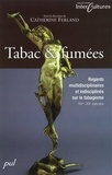 Catherine Ferland - Tabac & fumées - Regards multidisciplinaires et indisciplinés sur le tabagisme, XVe-XXe siècles.