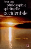 Robert Clavet - Pour une philosophie spirituelle occidentale.