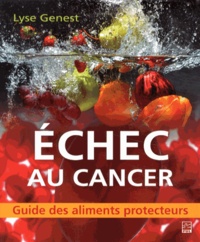 Lyse Genest - Echec au cancer - Guide des aliments protecteurs.