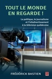 Frédérick Bastien - Tout le monde en regarde! la politique et lainfodivertissement ...