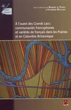 Robert Papen et Sandrine Hallion - A l'ouest des Grands Lacs : communautés francophones et variétés de français dans les Prairies et en Colombie-Britannique.