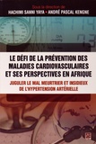 Hachimi Sanni Yaya et André Pascal Kengne - Le défi de la prévention des maladies cardiovasculaires et ses perspectives en Afrique - Juguler le mal meurtrier et insidieux de l'hypertension artérielle.