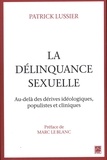 Patrick Lussier - La délinquance sexuelle : Au-delà des dérives idéologiques, populistes et cliniques.