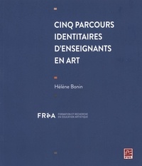 Hélène Bonin - Cinq parcours identitaires d'enseignants en art.