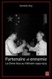 Dominic Roy - Partenaire et ennemie,  La Chine face au Viêtnam 1949-1979.