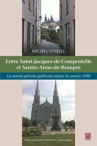 Michel O'Neill - La marche pèlerine québécoise depuis les années 1990 - De Saint-Jacques-de-Compostelle à Sainte-Anne-de-Beaupré.