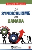 James D. Thwaites - Le syndicalisme au Canada.