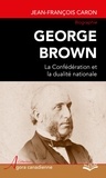 Jean-François Caron - Georges Brown - La confédération et la dualité nationale.