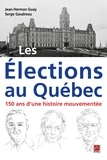 Jean-Herman Guay et Serge Gaudreau - Les élections au Québec - 150 ans d'une histoire mouvementée.