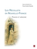 Paul-André Dubois - Les Récollets en Nouvelle-France. Traces et mémoire.