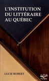 Lucie Robert - L'institution du littéraire au Québec.