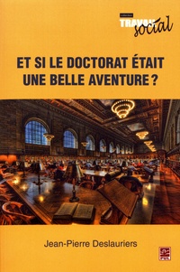 Jean-Pierre Deslauriers - Et si le doctorat était une belle aventure ?.