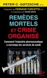 Peter Gotzsche - Remèdes mortels et crime organisé - Comment l'industrie pharmaceutique a corrompu les services de santé.