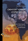 Yves Sioui Durand - OKIHOÜEY ATISKEN - L’ESPRIT DES OS - Écrits théoriques, poétiques et polémiques.