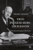 Pierre Hébert - Vie(s) d’Eugène Seers / Louis Dantin - une biochronique littéraire.