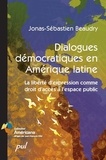 Jonas-Sébastien Beaudry - Dialogues démocratiques en Amérique latine - La liberté d’expression comme droit d’accès à l’espace public.