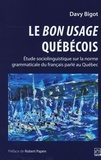 Davy Bigot - Le bon usage québécois - Etude sociolinguistique sur la norme grammaticale du français parlé au Québec.