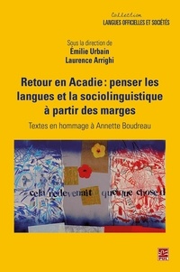 Emilie Urbain et Laurence Arrighi - Retour en Acadie : penser les langues et la sociolinguistique à partir des marges - Textes en hommage à Annette Boudreau.