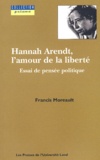 Francis Moreault - Hannah Arendt, l'amour de la liberté. - Essai de pensée politique.