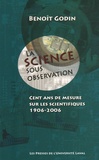 Benoît Godin - La science sous observation - Cent ans de mesure sur les scientifiques 1906-2006.