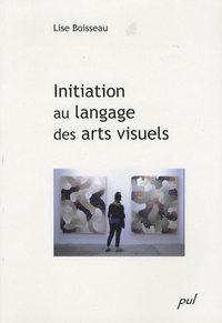 Lise Boisseau - Initiation au langage des arts visuels.