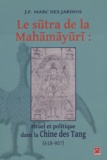 JF Marc Des Jardins - Le sutra de la Mahamayuri - Rituel et politique dans la Chine des Tang (618-907).