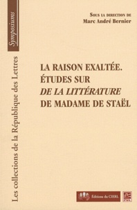 Marc André Bernier - La raison exaltée - Etudes sur De la littérature de Madame de Staël.