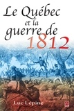 Luc Lépine - Le Québec et la guerre de 1812.