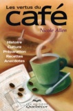Nicole Allen - Les Vertus Du Cafe. Histoire, Culture, Preparation, Recettes, Anecdotes.