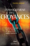 Placide Gaboury - L'Envoutement Des Croyances. Fanatisme Et Tyrannie Dans Les Religions, Les Sectes Et Les Regimes Totalitaires.