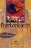 Daniel Lamarre - Se Liberer De L'Anxiete Par L'Herboristerie.