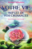 Richard Thibodeau - Votre Vie, Reflet De Vos Croyances. Edition 2000.