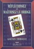 Gaëtan Thibault - Reflechissez Et Maitrisez Le Bridge.