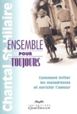 Chantal St-Hilaire - Ensemble Pour Toujours. Comment Eviter Les Maladresses Et Enrichir L'Amour.
