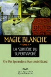 Marc-André Ricard et Eric-Pier Sperandio - Magie Blanche. Tome 4, La Sorciere Du Supermarche.