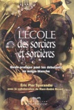 Eric-Pier Sperandio - L'Ecole Des Sorciers Et Sorcieres. Guide Pratique Pour Les Debutants En Magie Blanche.