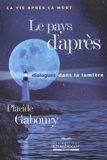 Placide Gaboury - Le pays d'après, dialogues dans la lumière - La vie après la mort.
