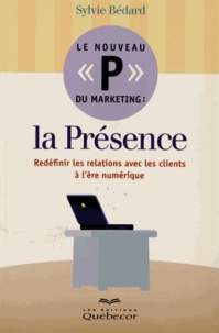 Sylvie Bédard - Le nouveau "P" du marketing : la Présence - Redéfinir les relations avec les clients à l'ère numérique.