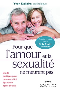 Yvon Dallaire - Pour que l'amour et la sexualité ne meurent pas - Guide pratique pour une sexualité épanouie après 50 ans.