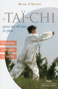 Michel P Dufour - Le taï-chi pour les 40 ans et plus - Initiation, pratique et santé.