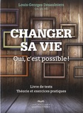 Louis-Georges Désaulniers - Changer sa vie - Oui, c'est possible ! Livre de tests, Théorie et exercices pratiques.
