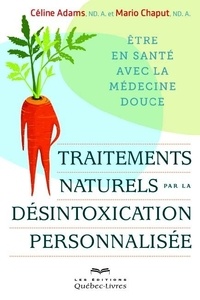 Céline Adam et Mario Chaput - Traitements naturels par la désintoxication personnalisée - Etre en santé avec la médecine douce.