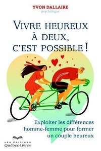 Yvon Dallaire - Vivre heureux à deux, c'est possible ! - Exploiter les différences homme-femme pour former un couple heureux.